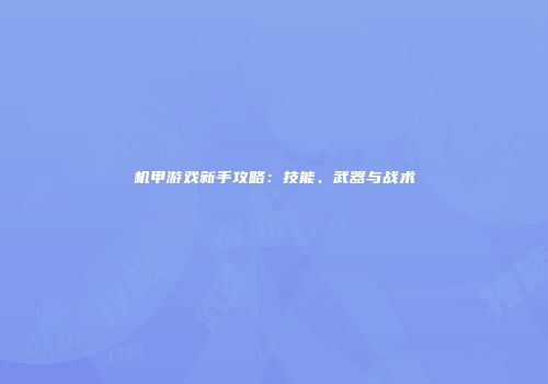 机甲游戏新手攻略：技能、武器与战术