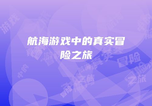 航海游戏中的真实冒险之旅