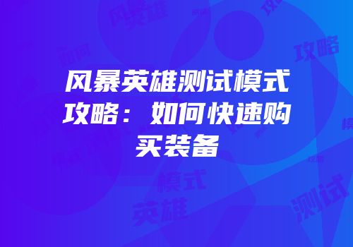 风暴英雄测试模式攻略：如何快速购买装备