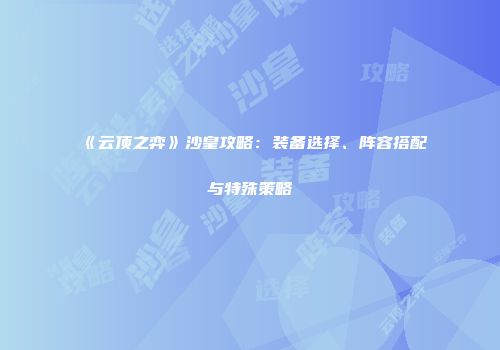 《云顶之弈》沙皇攻略：装备选择、阵容搭配与特殊策略