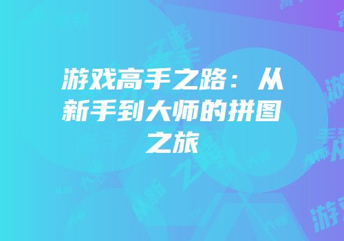 游戏高手之路：从新手到大师的拼图之旅