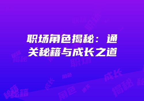 职场角色揭秘：通关秘籍与成长之道
