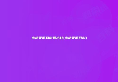永劫无间和尚抓水柱(永劫无间百科)
