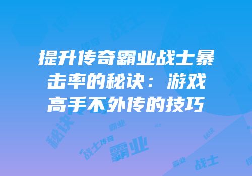 提升传奇霸业战士暴击率的秘诀：游戏高手不外传的技巧