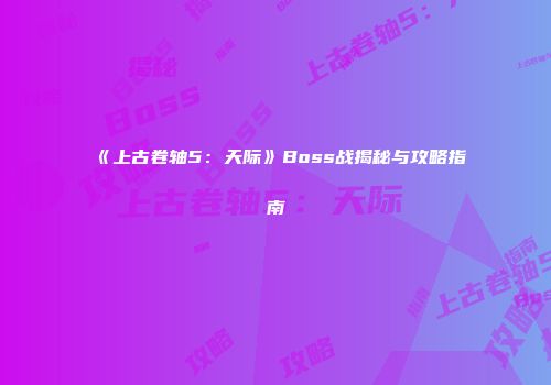 《上古卷轴5：天际》Boss战揭秘与攻略指南