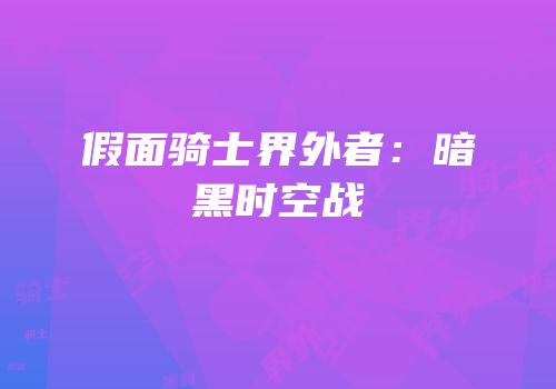 假面骑士界外者：暗黑时空战