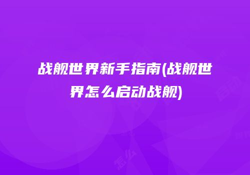 战舰世界新手指南(战舰世界怎么启动战舰)