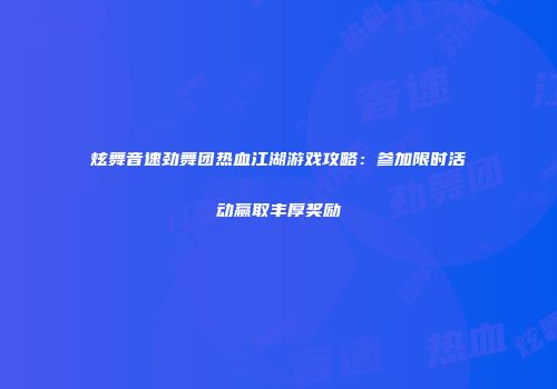 炫舞音速劲舞团热血江湖游戏攻略:参加限时活动赢取丰厚奖励