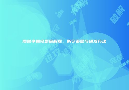 魔兽争霸完整破解版：防守策略与进攻方法