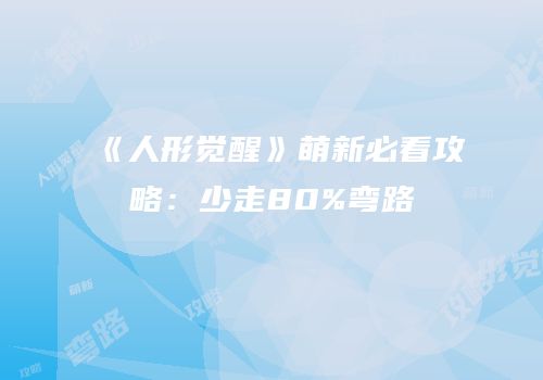 《人形觉醒》萌新必看攻略：少走80%弯路