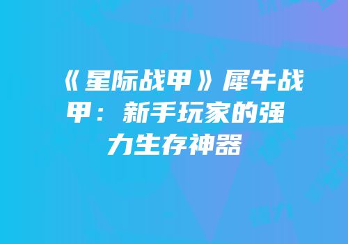 《星际战甲》犀牛战甲：新手玩家的强力生存神器