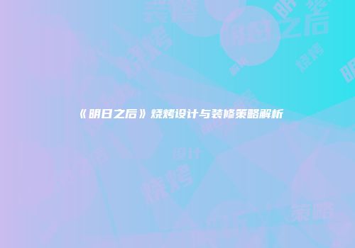 《明日之后》烧烤设计与装修策略解析