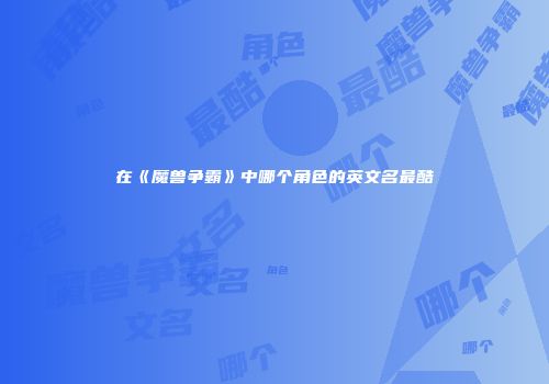 在《魔兽争霸》中哪个角色的英文名最酷