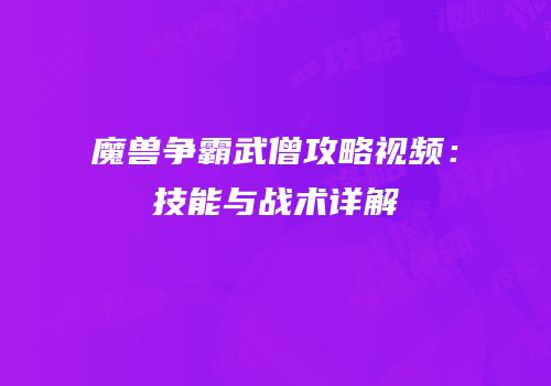 魔兽争霸武僧攻略视频：技能与战术详解
