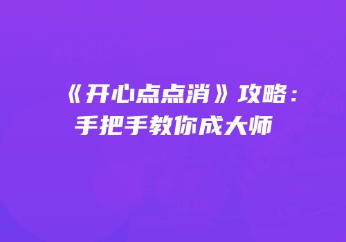 《开心点点消》攻略：手把手教你成大师