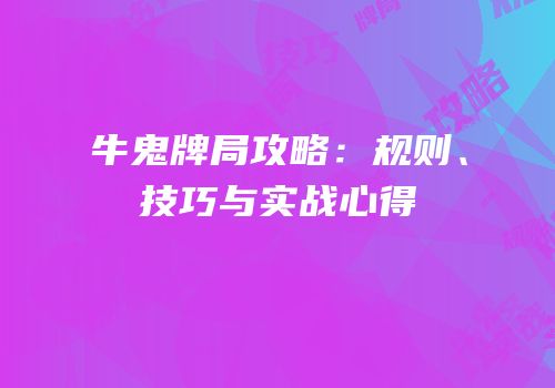 牛鬼牌局攻略：规则、技巧与实战心得
