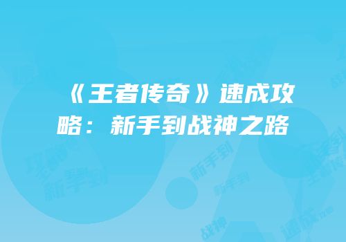 《王者传奇》速成攻略：新手到战神之路