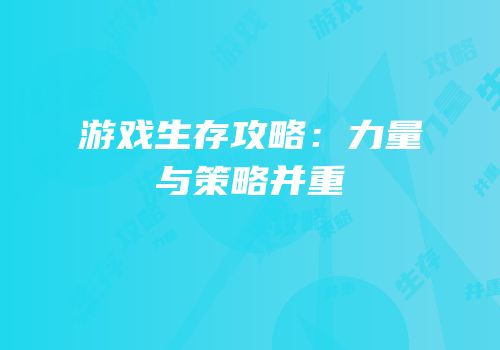 游戏生存攻略：力量与策略并重