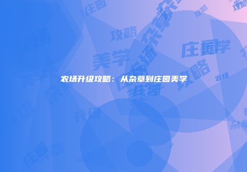 农场升级攻略：从杂草到庄园美学