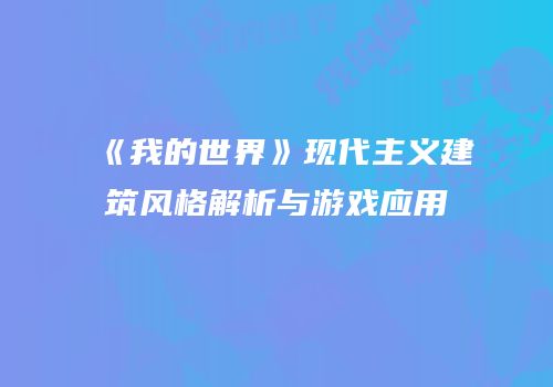 《我的世界》现代主义建筑风格解析与游戏应用