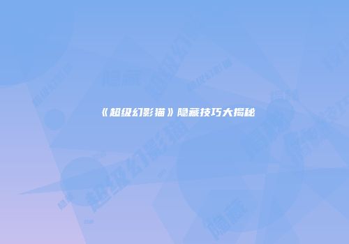《超级幻影猫》隐藏技巧大揭秘
