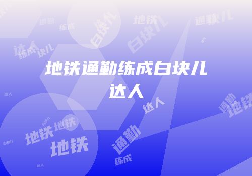 地铁通勤练成白块儿达人