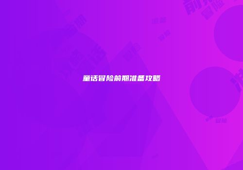 童话冒险前期准备攻略