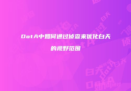 DotA中如何通过侦查来优化白天的视野范围