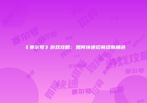 《赛尔号》游戏攻略：如何快速招募缪斯角色