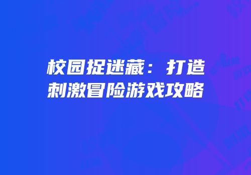 校园捉迷藏：打造刺激冒险游戏攻略