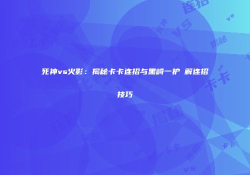 死神vs火影：揭秘卡卡连招与黑崎一护卍解连招技巧