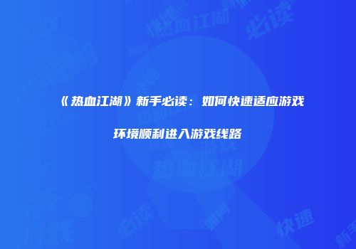 《热血江湖》新手必读：如何快速适应游戏环境顺利进入游戏线路