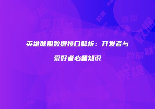 英雄联盟数据接口解析：开发者与爱好者必备知识