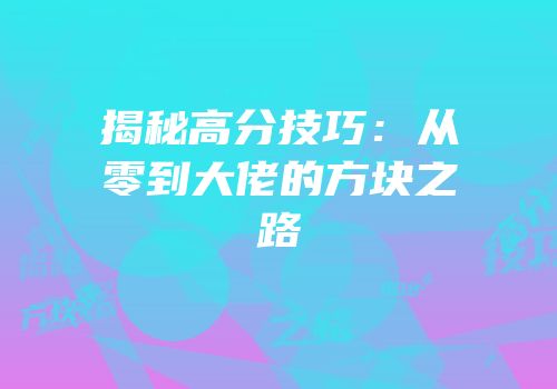 揭秘高分技巧：从零到大佬的方块之路