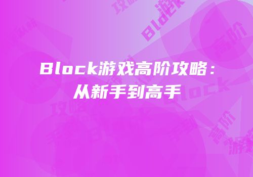 Block游戏高阶攻略：从新手到高手