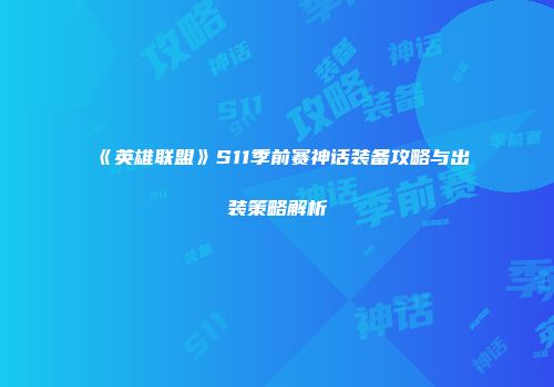 《英雄联盟》S11季前赛神话装备攻略与出装策略解析
