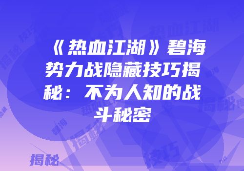 《热血江湖》碧海势力战隐藏技巧揭秘：不为人知的战斗秘密