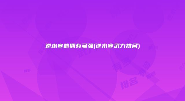 逆水寒前期有多强(逆水寒武力排名)