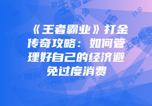 《王者霸业》打金传奇攻略：如何管理好自己的经济避免过度消费