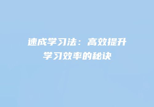 速成学习法：高效提升学习效率的秘诀