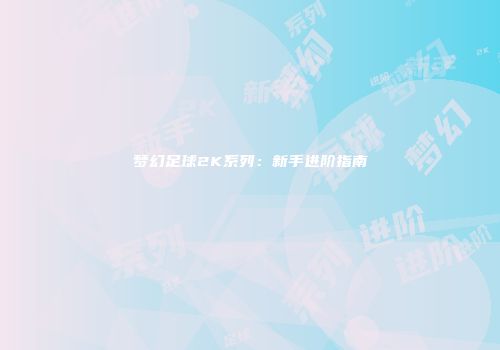 梦幻足球2K系列：新手进阶指南