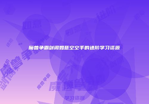 魔兽争霸剑阁如意空空手的进阶学习资源