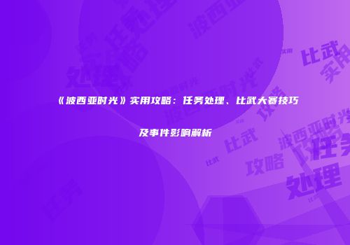 《波西亚时光》实用攻略：任务处理、比武大赛技巧及事件影响解析