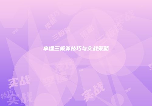 李逵三板斧技巧与实战策略