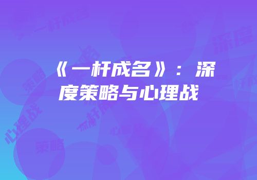 《一杆成名》：深度策略与心理战