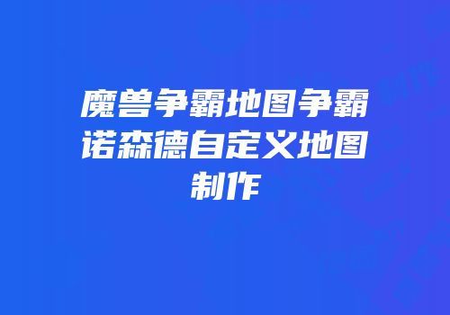 魔兽争霸地图争霸诺森德自定义地图制作