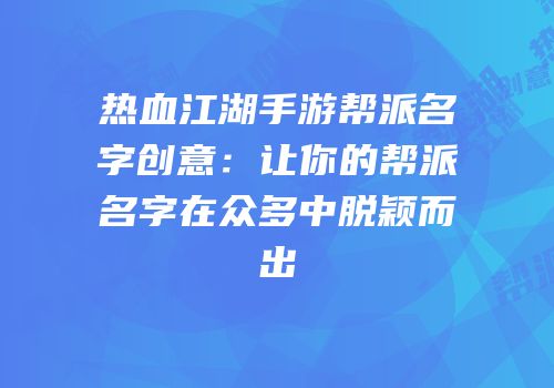 热血江湖手游帮派名字创意：让你的帮派名字在众多中脱颖而出