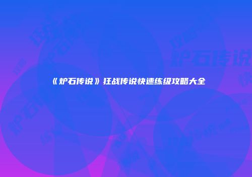 《炉石传说》狂战传说快速练级攻略大全