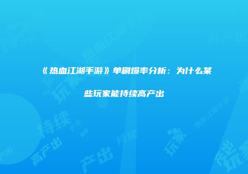 《热血江湖手游》单刷爆率分析：为什么某些玩家能持续高产出