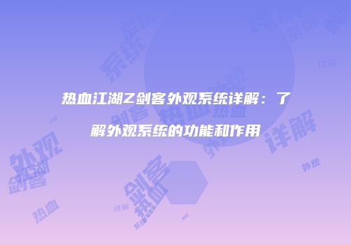 热血江湖Z剑客外观系统详解：了解外观系统的功能和作用